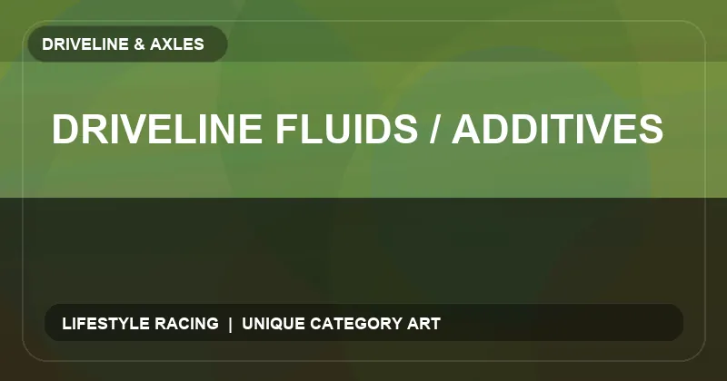 Driveline Fluids / Additives